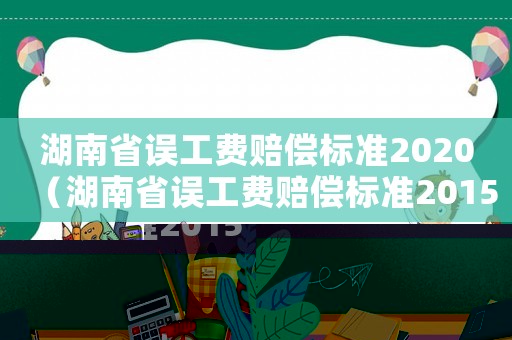 湖南省誤工費賠償標(biāo)準(zhǔn)2020（湖南省誤工費賠償標(biāo)準(zhǔn)2015）