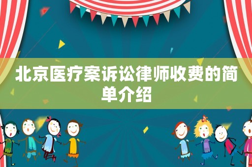 北京醫(yī)療案訴訟律師收費(fèi)的簡單介紹