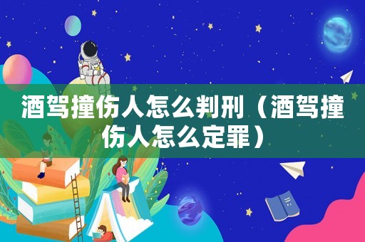 酒駕撞傷人怎么判刑（酒駕撞傷人怎么定罪）