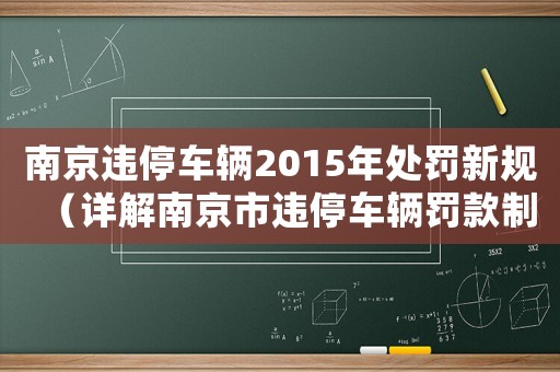 南京違停車輛2015年處罰新規（詳解南京市違停車輛罰款制度）
