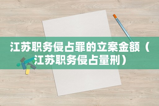 江蘇職務侵占罪的立案金額（江蘇職務侵占量刑）