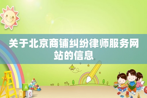 關(guān)于北京商鋪糾紛律師服務(wù)網(wǎng)站的信息