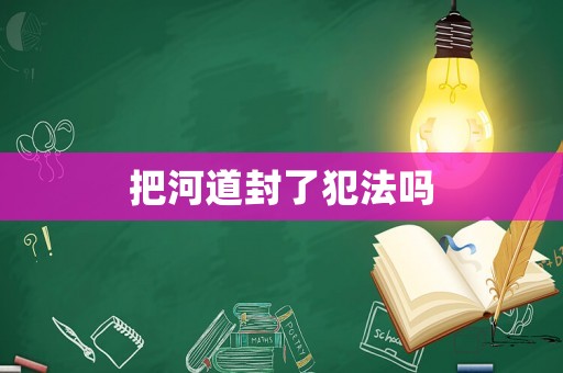 把河道封了犯法嗎