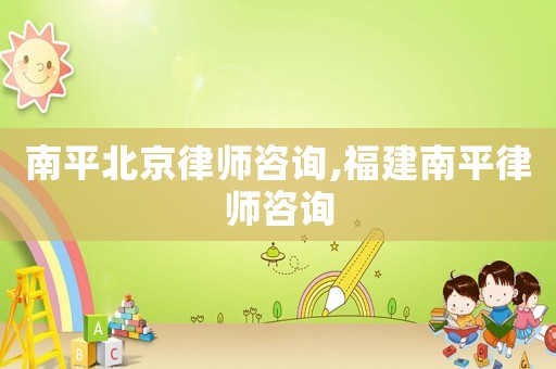 南平北京律師咨詢,福建南平律師咨詢