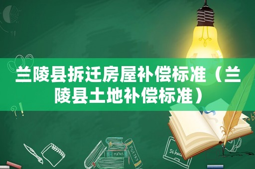 蘭陵縣拆遷房屋補(bǔ)償標(biāo)準(zhǔn)（蘭陵縣土地補(bǔ)償標(biāo)準(zhǔn)）