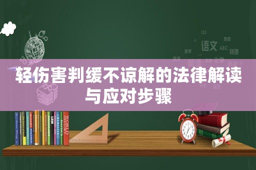 輕傷害判緩不諒解的法律解讀與應對步驟