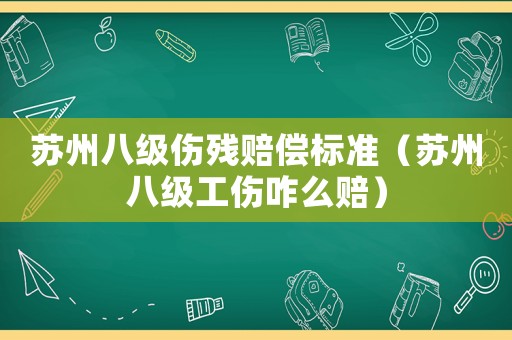 蘇州八級(jí)傷殘賠償標(biāo)準(zhǔn)（蘇州八級(jí)工傷咋么賠）