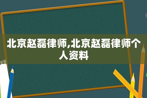 北京趙磊律師,北京趙磊律師個人資料