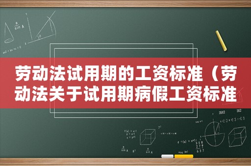 勞動法試用期的工資標準（勞動法關于試用期病假工資標準）