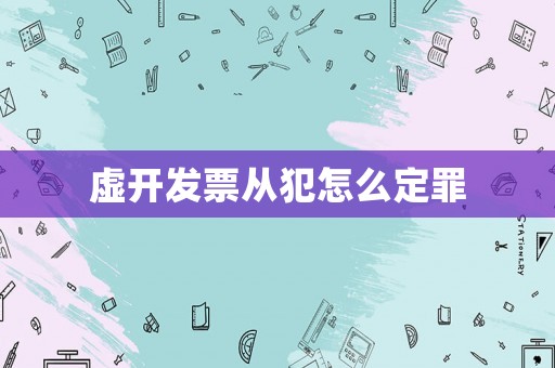 虛開發票從犯怎么定罪