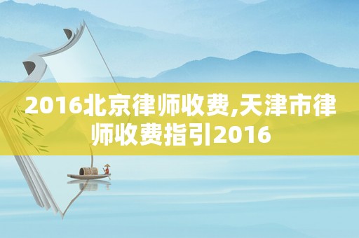 2016北京律師收費,天津市律師收費指引2016