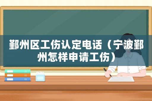 鄞州區工傷認定電話（寧波鄞州怎樣申請工傷）