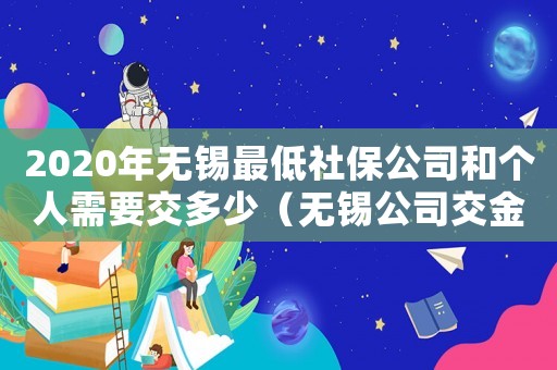 2020年無錫最低社保公司和個(gè)人需要交多少（無錫公司交金最低標(biāo)準(zhǔn)）