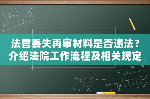 法官丟失再審材料是否違法？介紹法院工作流程及相關規定