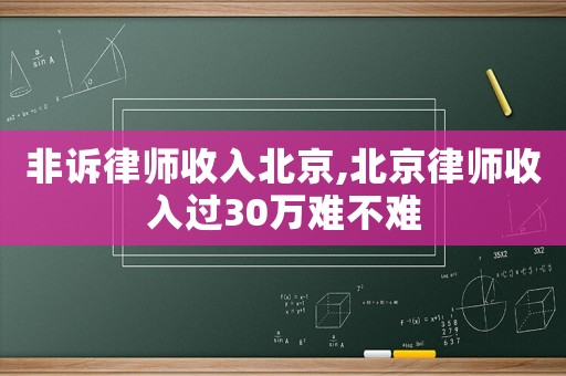 非訴律師收入北京,北京律師收入過30萬難不難
