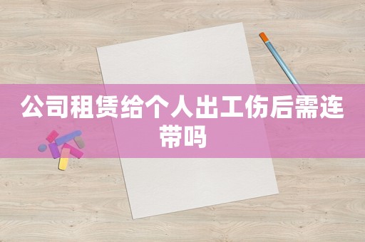 公司租賃給個人出工傷后需連帶嗎