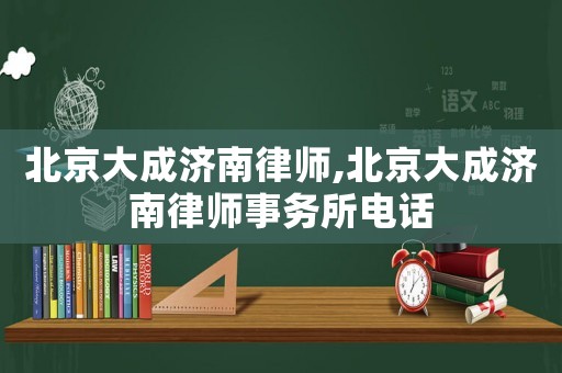 北京大成濟南律師,北京大成濟南律師事務(wù)所電話