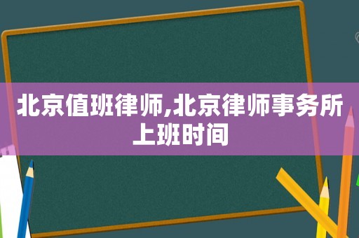 北京值班律師,北京律師事務所上班時間