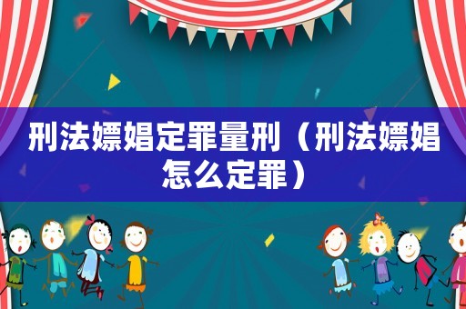 刑法嫖娼定罪量刑（刑法嫖娼怎么定罪）