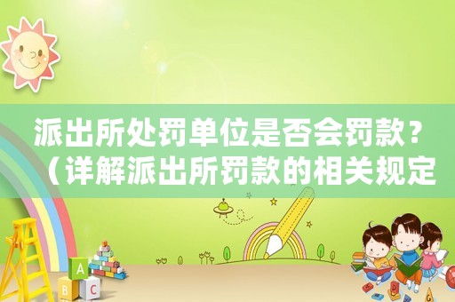 派出所處罰單位是否會罰款？（詳解派出所罰款的相關規定）