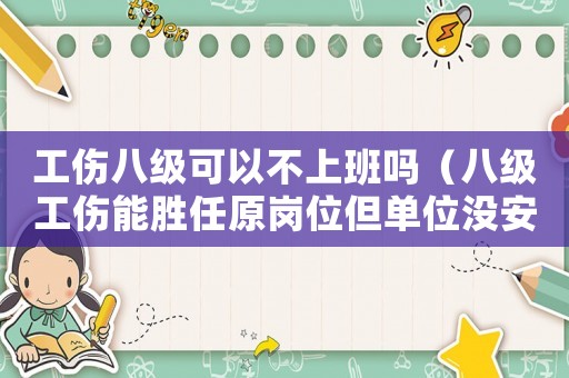工傷八級可以不上班嗎（八級工傷能勝任原崗位但單位沒安排）