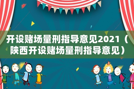 開設賭場量刑指導意見2021（陜西開設賭場量刑指導意見）