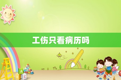 工傷只看病歷嗎