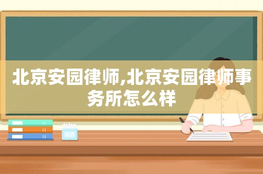 北京安園律師,北京安園律師事務所怎么樣