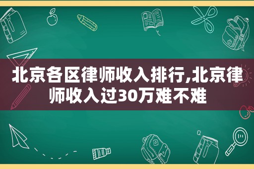 北京各區(qū)律師收入排行,北京律師收入過(guò)30萬(wàn)難不難