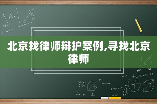 北京找律師辯護案例,尋找北京律師