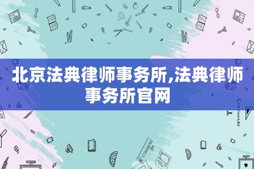 北京法典律師事務所,法典律師事務所官網