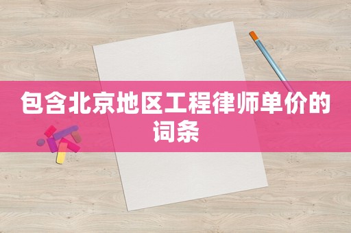 包含北京地區工程律師單價的詞條