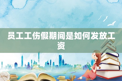 員工工傷假期間是如何發放工資