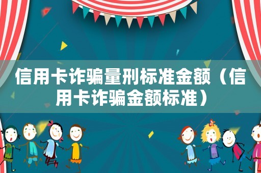 信用卡詐騙量刑標準金額（信用卡詐騙金額標準）