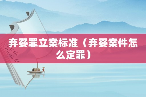 棄嬰罪立案標準（棄嬰案件怎么定罪）
