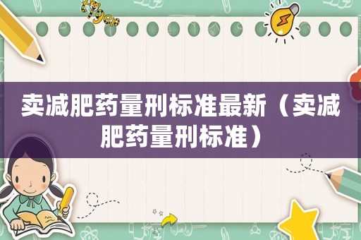賣減肥藥量刑標準最新（賣減肥藥量刑標準）