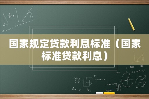 國家規定貸款利息標準（國家標準貸款利息）