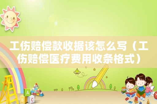 工傷賠償款收據該怎么寫（工傷賠償醫療費用收條格式）
