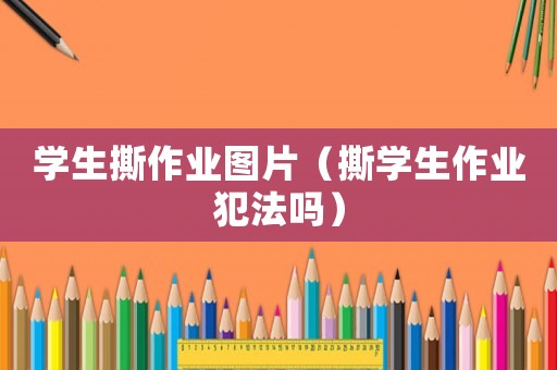 學生撕作業圖片（撕學生作業犯法嗎）