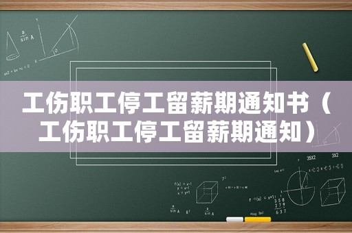 工傷職工停工留薪期通知書（工傷職工停工留薪期通知）