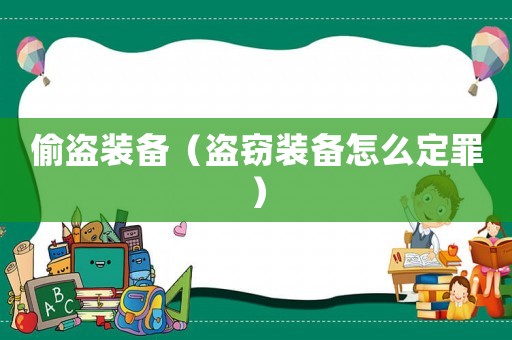 偷盜裝備（盜竊裝備怎么定罪）