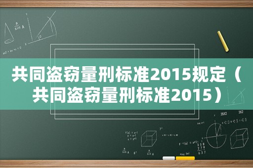 共同盜竊量刑標準2015規(guī)定（共同盜竊量刑標準2015）