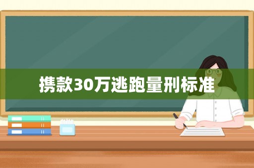 攜款30萬逃跑量刑標準