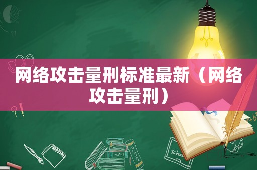 網絡攻擊量刑標準最新（網絡攻擊量刑）