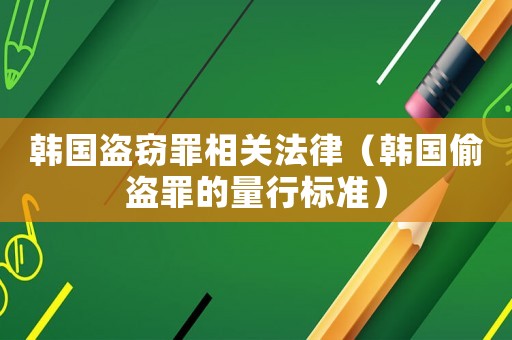 韓國盜竊罪相關(guān)法律（韓國偷盜罪的量行標(biāo)準(zhǔn)）