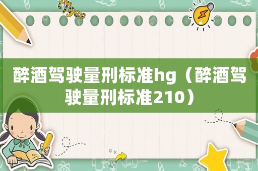 醉酒駕駛量刑標準hg（醉酒駕駛量刑標準210）