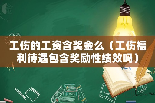 工傷的工資含獎金么（工傷福利待遇包含獎勵性績效嗎）