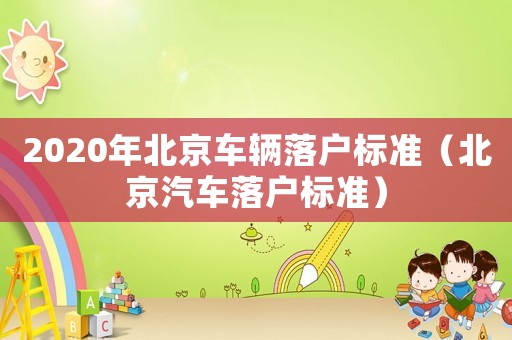 2020年北京車輛落戶標準（北京汽車落戶標準）