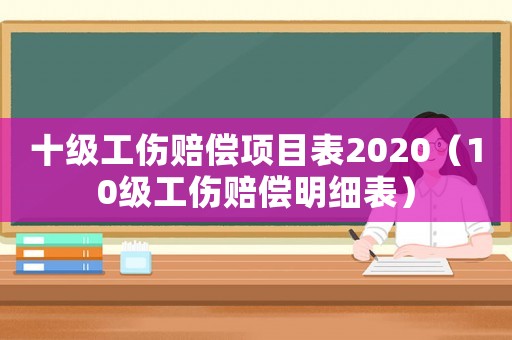 十級工傷賠償項目表2020（10級工傷賠償明細表）