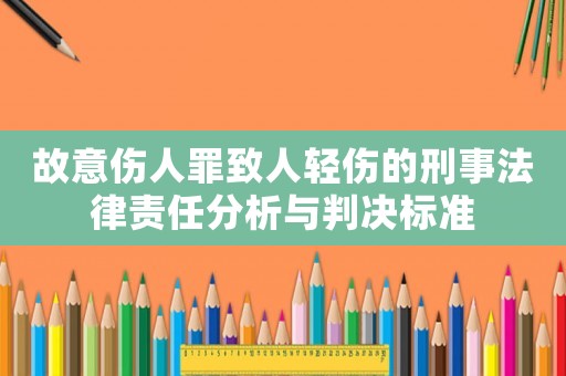 故意傷人罪致人輕傷的刑事法律責(zé)任分析與判決標(biāo)準(zhǔn)